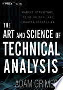 The art and science of technical analysis : market structure, price action, and trading strategies /