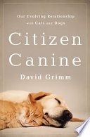 Citizen canine : our evolving relationship with cats and dogs /
