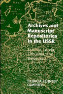 Archives and manuscript repositories in the USSR, Estonia, Latvia, Lithuania, and Belorussia /