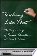 Teaching like that : the beginnings of teacher education at Bank Street /