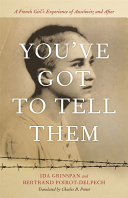 You've got to tell them : a French girl's experience of Auschwitz and after /
