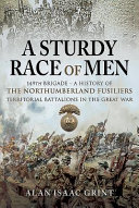 A sturdy race of men : 149 Brigade : a history of the Northumberland Fusiliers territorial battalions in the Great War /