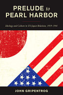 Prelude to Pearl Harbor : ideology and culture in US-Japan relations, 1919-1941 /