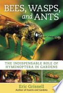 Bees, wasps, and ants : the indispensable role of Hymenoptera in gardens /