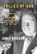 Follies of God : Tennessee Williams and the Women of the Fog /
