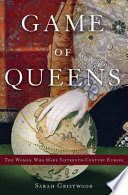 Game of queens : the women who made sixteenth-century Europe /