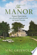 The manor : three centuries at a slave plantation on Long Island /