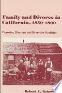 Family and divorce in California, 1850-1890 : Victorian illusions and everyday realities /
