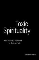Toxic spirituality : four enduring temptations of Christian faith /