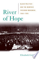River of hope : Black politics and the Memphis freedom movement, 1865-1954 /