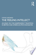 The feeling intellect : an essay on the independent tradition in British and American psychoanalysis /