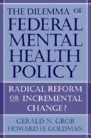 The dilemma of federal mental health policy : radical reform or incremental change? /