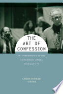 The art of confession : the performance of self from Robert Lowell to reality TV /