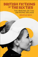 British fictions of the sixties : the making of the swinging decade /