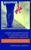 Father-daughter incest in twentieth-century American literature : the complex trauma of the wound and the voiceless /