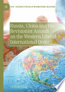 Russia, China and the Revisionist Assault on the Western Liberal International Order /