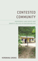 Contested community : indigenous land rights and identity politics in eastern Bolivia /