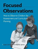 Focused observations : how to observe children for assessment and curriculum planning /