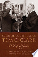 Supreme Court Justice Tom C. Clark : a life of service /