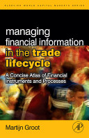 Managing financial information in the trade lifecycle : a concise atlas of financial instruments and processes /