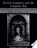 British sculpture and the Company Raj : church monuments and public statuary in Madras, Calcutta, and Bombay to 1858 /