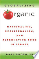Globalizing organic : nationalism, neoliberalism, and alternative food in Israel /