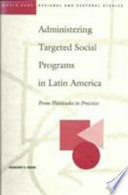 Administering targeted social programs in Latin America : from platitudes to practice /
