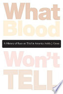 What blood won't tell : a history of race on trial in america /