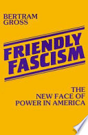 Friendly fascism : the new face of power in America /