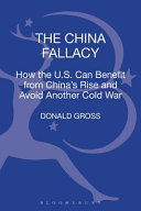 The China fallacy : how the U.S. can benefit from China's rise and avoid another Cold War /