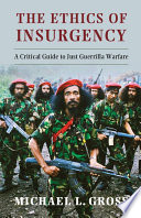 The ethics of insurgency : a critical guide to just guerrilla warfare /