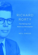 Richard Rorty : the making of an American philosopher /