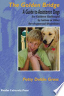 The golden bridge : selecting and training assistance dogs for children with social, emotional, and educational challenges /