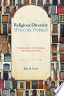 Religious diversity - whats the problem? : buddhist advice for flourishing with religious diversity /