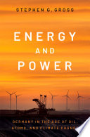 Energy and power : Germany in the age of oil, atoms, and climate change /