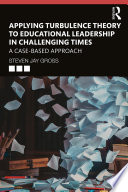 Applying Turbulence Theory to Educational Leadership in Challenging Times : a Case-Based Approach.