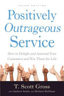Positively outrageous service : how to delight and astound your customers and win them for life /