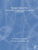 The eight masks of men : a practical guide in spiritual growth for men of the Christian faith /