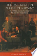 The discourse on Yiddish in Germany from the enlightenment to the Second Empire /