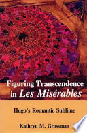 Figuring transcendence in Les Misérables : Hugo's romantic sublime /