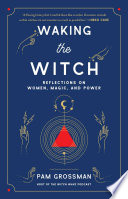 Waking the witch : reflections on women, magic, and power /