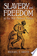 Slavery and freedom in the Mid-Hudson Valley /