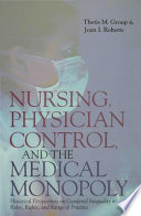 Nursing, physician control, and the medical monopoly : historical perspectives on gendered inequality in roles, rights, and range of practice /