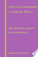 Political Leadership in Foreign Policy : Manipulating Support Across Borders /