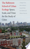 The Baltimore School of Urban Ecology : space, scale, and time for the study of cities /