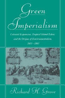 Green imperialism : colonial expansion, tropical island Edens, and the orgins of environmentalism, 1600-1860 /