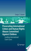 Prosecuting international crimes and human rights abuses committed against children : leading international court cases /