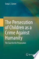 The Persecution of Children as a Crime Against Humanity : The Case for the Prosecution  /