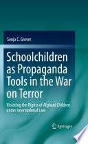 Schoolchildren as propaganda tools in the War on Terror : violating the rights of Afghani children under international law /