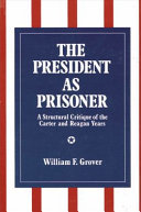 The president as prisoner : a structural critique of the Carter  and Reagan years /
